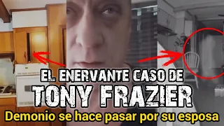 ESA NO ES MI ESPOSA, ES UN DEMONIO | EL ENERVANTE CASO DE TONY FRAZIER (SENTRIRÁS ESCALOFRÍOS)