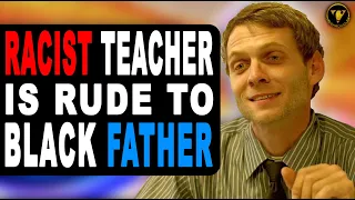 Racist Teacher Is Rude To Black Father, He Instantly Regrets It