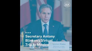 Secretary Antony Blinken's Virtual Trip to Mexico