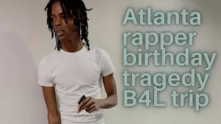 B4L Trip ...an up and coming Atlanta rapper murdered on his birthday