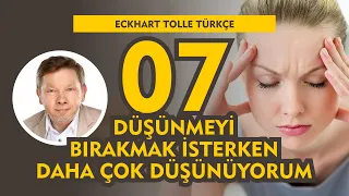 Düşünmeyi Bırakmak İsterken Daha Çok Düşünüyorum / Eckhart Tolle Türkçe 07