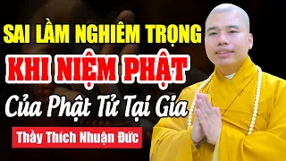 Sai Lầm Nghiêm Trọng Khi Niệm Phật Của Phật Tử Tu Tại Gia (nghe mà tránh) - Thầy Thích Nhuận Đức.