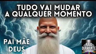 TUDO VAI MUDAR A QUALQUER MOMENTO por Deus Pai Mãe