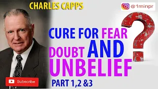CHARLES CAPPS  | CURE FOR FEAR DOUBT AND UNBELIEF PART 1,2&3