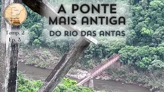 PONTE COM QUASE 120 ANOS RESISTE AO TEMPO | A MAIS ANTIGA SOBRE O RIO DAS ANTAS | CÁ NO SUL DO MUNDO