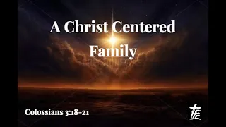 A Christ Centered Family, Colossians 3:18-21