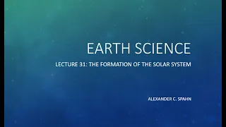 Earth Science: Lecture 31 - The Formation of the Solar System