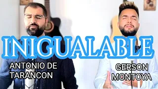 GERSON MONTOYA Y ANTONIO DE TARANCON || INIGUALABLE