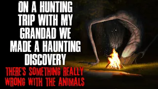 "On A Hunting Trip With My Grandad We Made A Haunting Discovery, The Animals Are Wrong" Creepypasta