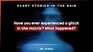 People Tell Tell Their Unexplainable Glitch In The Matrix Experience - Scary Stories In The Rain