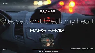 escape - Please don’t break my heart (BARS Remix)