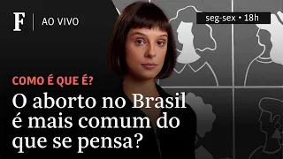 Como é que é? | O aborto no Brasil é mais comum do que se pensa?