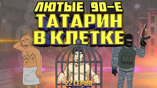 Лютые 90-е - Татарин в Клетке - 22 Серия