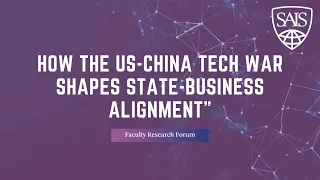 Faculty Research Forum - How the US-China Tech War Shapes State-Business Alignment