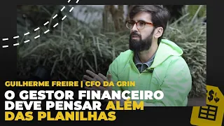 O Gestor Financeiro deve pensar além das planilhas | Guilherme Freire - CFO da Grin