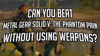 Can You Beat Metal Gear Solid V Without Using Weapons?