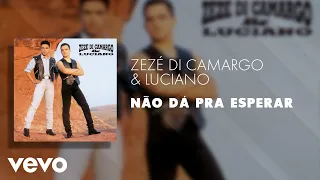 Zezé Di Camargo & Luciano - Não dá Pra Esperar (Áudio Oficial)