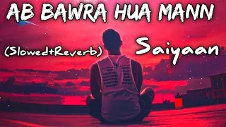 Ab Bawra Hua Mann ab ho gya h lochan || Saiyyan || (Slowed +reverb ) #saiyan#slowedandreverb #sleep