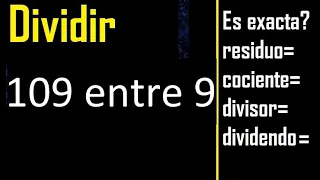 Dividir 109 entre 9 , residuo , es exacta o inexacta la division , cociente dividendo divisor ?