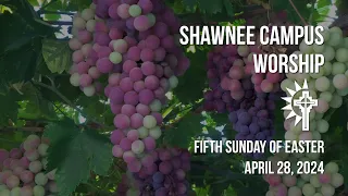 Shawnee Campus - April 28, 2024 - Fifth Sunday of Easter