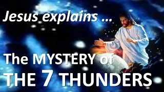 Jesus Explains | THE SEVEN THUNDERS | The MYSTERY of THE 7 THUNDERS!