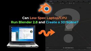 Can A Low Spec Laptop/CPU Run Blender 2.8 and Create a 3D Scene?