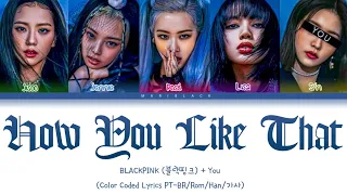 BLACKPINK (블랙핑크) - How You Like That (Color Coded Lyrics PT-BR/Rom/Han/가사) You as a member