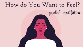 Manifest How do You Want to Feel Today   (Guided Meditation)