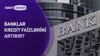 Banklar kredit faizlərini artırır?