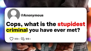 Cops, what is the stupidest criminal you have ever met?