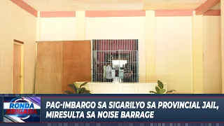 Pag-imbargo sa sigarilyo sa provincial jail, miresulta sa noise barrage!