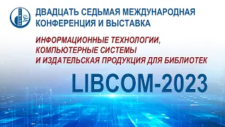 Открытие и пленарный доклад двадцать седьмой Международной конференции и выставки "LIBCOM-2023"