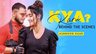 Kya Karu? - Behind The Scenes | Ashnoor Kaur