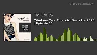 What Are Your Financial Goals For 2020? | Episode 13