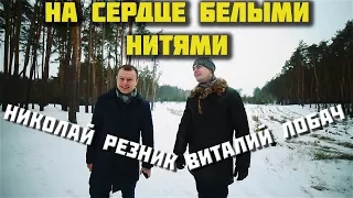 Виталий Лобач & Николай Резник - На сердце белыми нитями (cover Королёв)