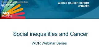 World Cancer Report Webinar Series - Social inequalities and Cancer