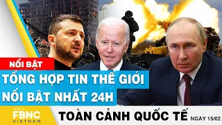 Toàn cảnh quốc tế 15/2 | Tổng hợp tin thế giới nổi bật nhất 24h | FBNC