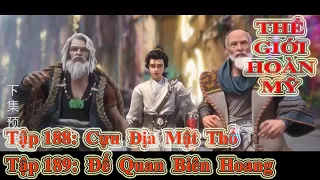 THẾ GIỚI HOÀN MỸ TẬP 188 + 189 | CỰU ĐỊA MẬT THỔ - ĐẾ QUAN BIÊN HOANG