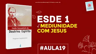 Aula 19 - ESDE 1 - Mediunidade com Jesus