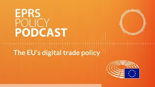 The EU's digital trade policy [Policy Podcast]