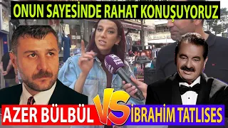 Onun Sayesinde Rahat Konuşabiliyoruz Azer Bülbül mü İbrahim Tatlıses mi