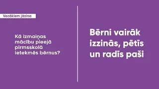 2. Izmaiņas mācību pieejā pirmsskolā - bērni vairāk izzinās, pētīs un radīs paši.