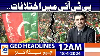 Geo News Headlines 12 AM | Differences in PTI. | 18th April 2024