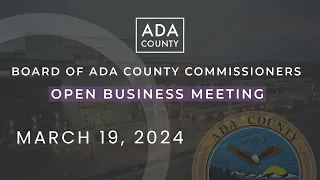 Board of Ada County Commissioners – Open Business Meeting – March 19, 2024
