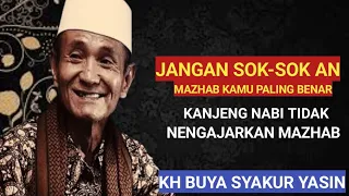 Jangan sok-sok an merasa paling benar.KANJENG NABI tidak mengajarkan Mazhab.KH.BUYA SYAKUR YASIN