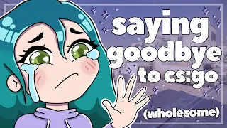 saying goodbye to cs:go (wholesome)