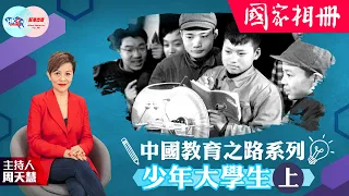 【幫港出聲與HKG報聯合製作‧國家相冊】中國教育之路系列︰少年大學生 (上)