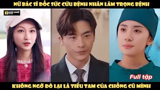 Nữ Bác Sĩ Dốc Sức Cứu Bệnh Nhân Lâm Trọng Bệnh, Không Ngờ Đó Lại Là Tiểu Tam Của Chồng Cũ Mình