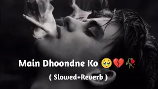 Main Dhoondne Ko Zamaane Mein🥹 ( Slowed+ Reverb ) Hindi Sad Song | Arijit Singh | Alone Boy 💔 #Lofi