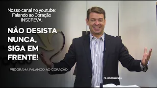 NUNCA DESISTA, SIGA EM FRENTE!  | Programa Falando ao Coração | Pr Welton Lemos.